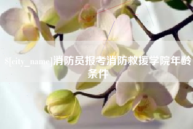 黔西南消防员报考消防救援学院年龄条件