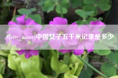 黔西南中国女子五千米记录是多少