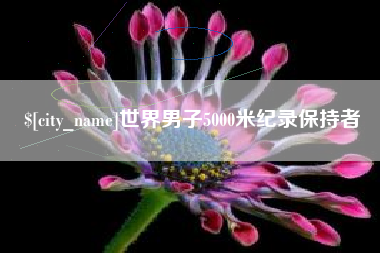 黔西南世界男子5000米纪录保持者