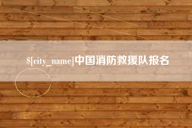 黔西南中国消防救援队报名