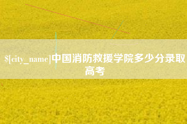 黔西南中国消防救援学院多少分录取高考