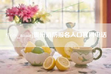 黔西南贵州消防报名入口官网电话