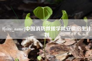 黔西南中国消防救援学院安徽招生计划