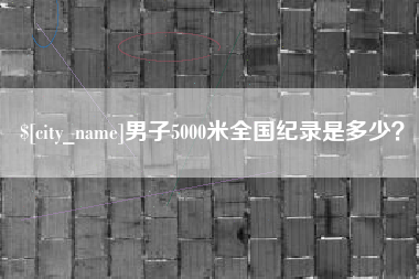 黔西南男子5000米全国纪录是多少？