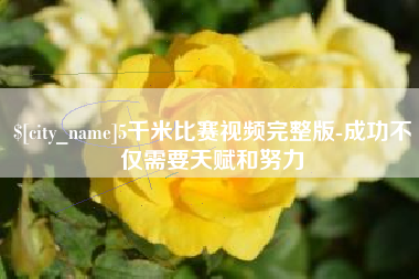 黔西南5千米比赛视频完整版-成功不仅需要天赋和努力