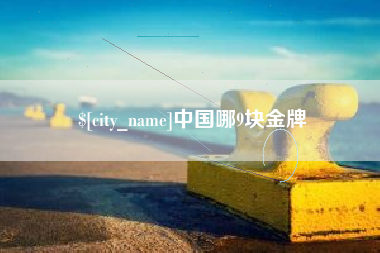 黔西南中国哪9块金牌