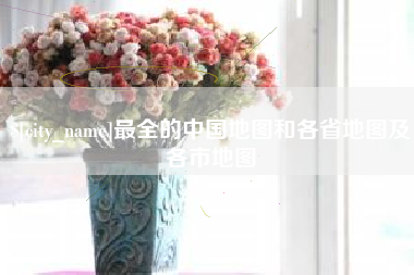 黔西南最全的中国地图和各省地图及各市地图