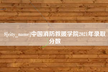 黔西南中国消防救援学院2021年录取分数