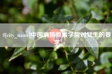 黔西南中国消防救援学院对女生的要求