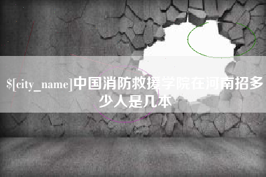 黔西南中国消防救援学院在河南招多少人是几本