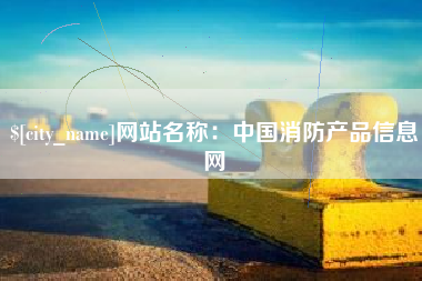 黔西南网站名称：中国消防产品信息网