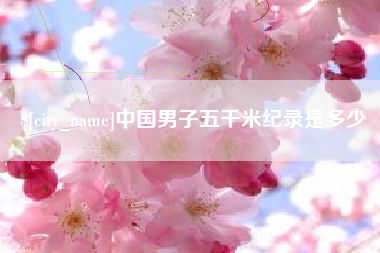 黔西南中国男子五千米纪录是多少