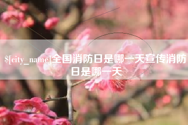 黔西南全国消防日是哪一天宣传消防日是哪一天