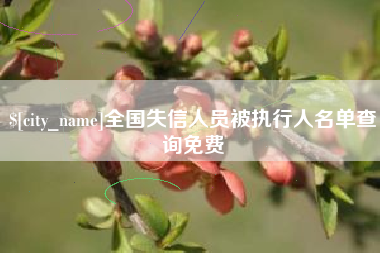 黔西南全国失信人员被执行人名单查询免费