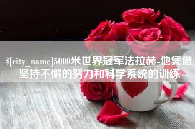 黔西南5000米世界冠军法拉赫-他凭借坚持不懈的努力和科学系统的训练