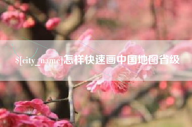 黔西南怎样快速画中国地图省级