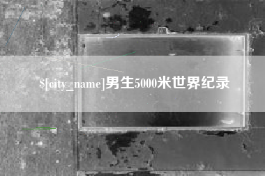 黔西南男生5000米世界纪录